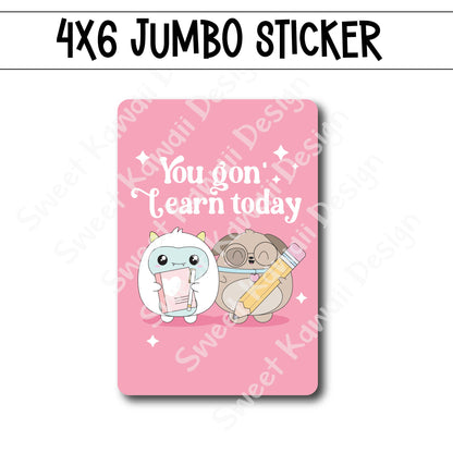 Kawaii Jumbo Sticker - You Gon' Learn Today - Size Options Available