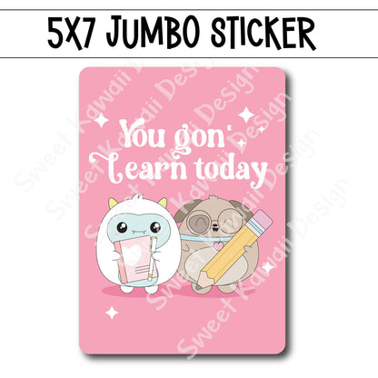 Kawaii Jumbo Sticker - You Gon' Learn Today - Size Options Available