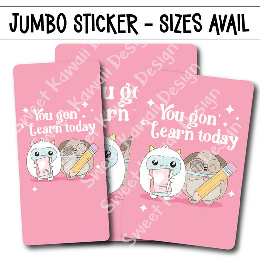 Kawaii Jumbo Sticker - You Gon' Learn Today - Size Options Available