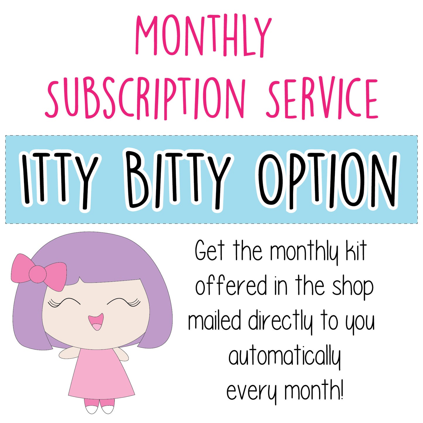 SUBSCRIPTION - ITTY BITTY Monthly Kit (MONTHLY OVERVIEW NOT INCLUDED)