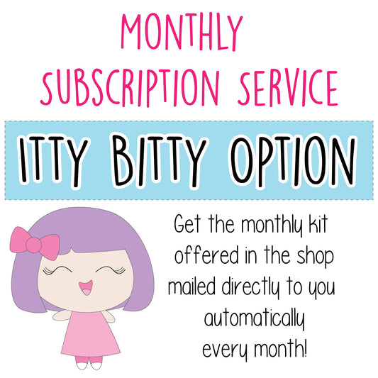 SUBSCRIPTION - ITTY BITTY Monthly Kit (MONTHLY OVERVIEW NOT INCLUDED)