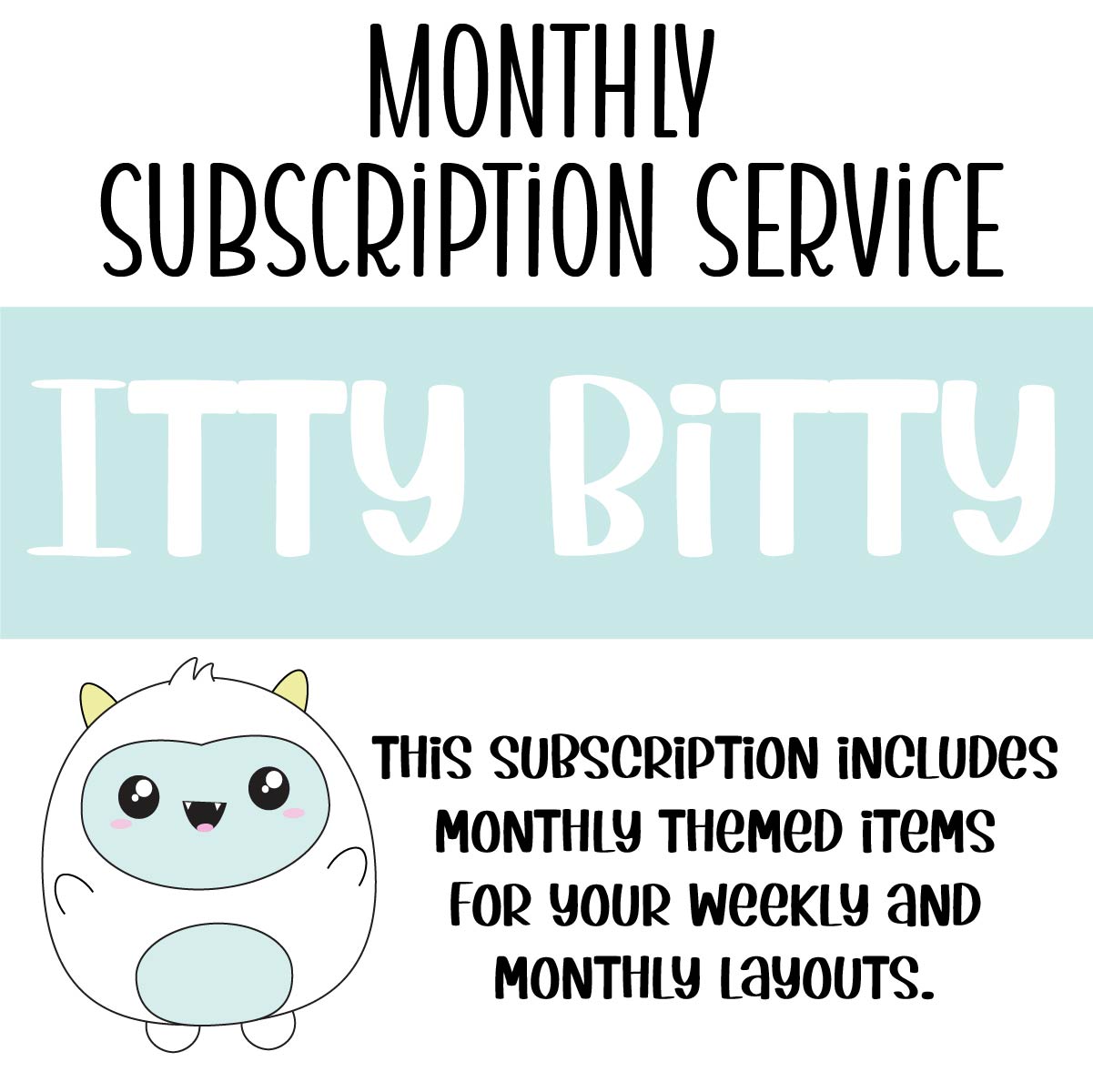 SUBSCRIPTION - ITTY BITTY Monthly and Monthly Overview Kit (DO NOT PURCHASE WITH OTHER ITEMS)